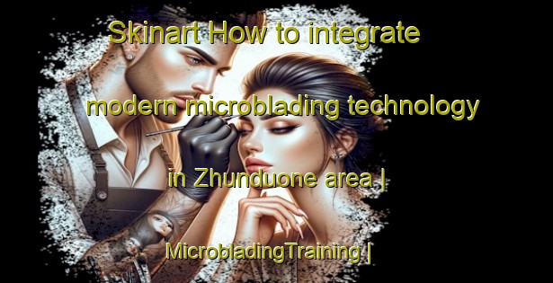 Skinart How to integrate modern microblading technology in Zhunduone area | MicrobladingTraining | MicrobladingClasses | SkinartTraining-China